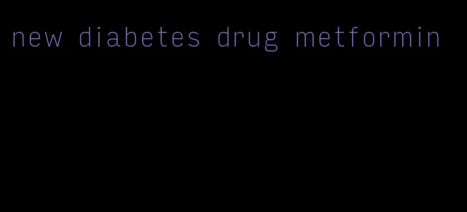 new diabetes drug metformin