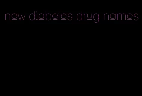 new diabetes drug names