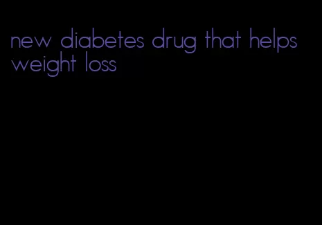 new diabetes drug that helps weight loss