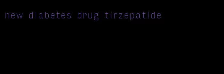 new diabetes drug tirzepatide