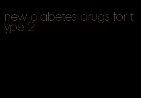 new diabetes drugs for type 2