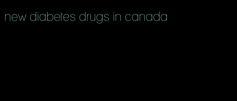 new diabetes drugs in canada