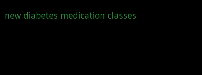 new diabetes medication classes