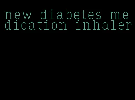 new diabetes medication inhaler