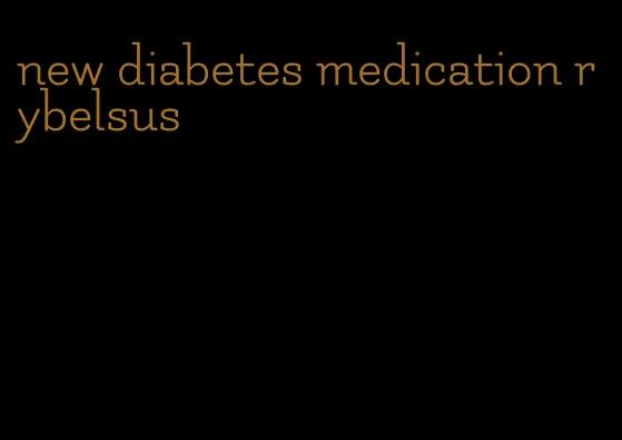 new diabetes medication rybelsus