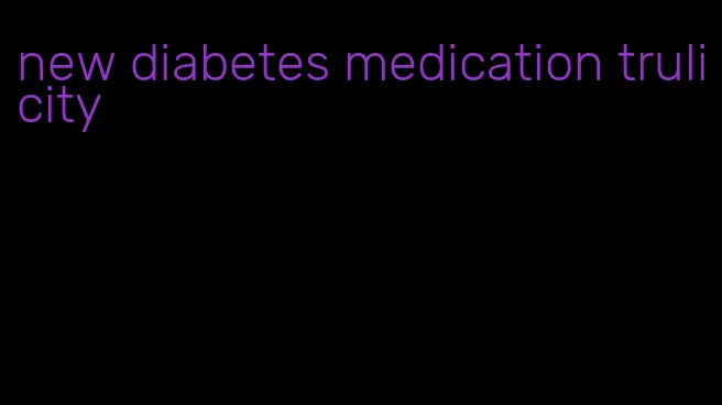 new diabetes medication trulicity