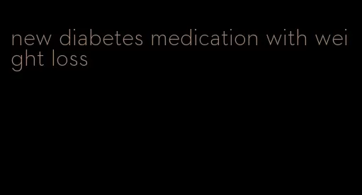 new diabetes medication with weight loss