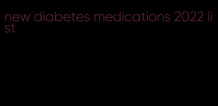 new diabetes medications 2022 list