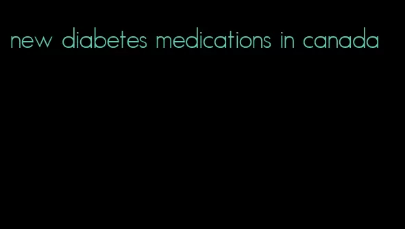 new diabetes medications in canada