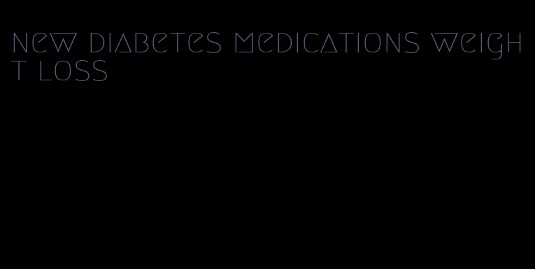 new diabetes medications weight loss