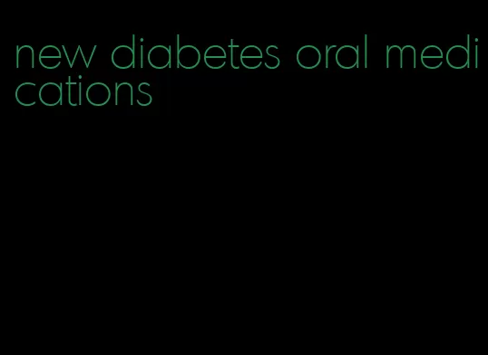 new diabetes oral medications