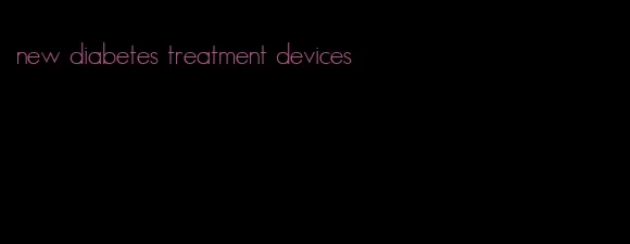 new diabetes treatment devices