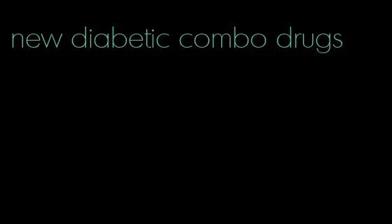 new diabetic combo drugs