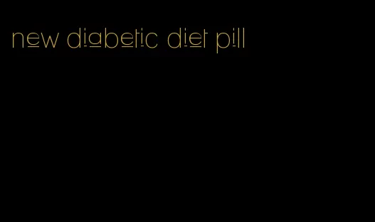 new diabetic diet pill