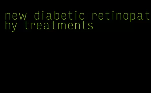 new diabetic retinopathy treatments