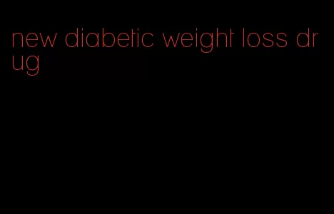 new diabetic weight loss drug