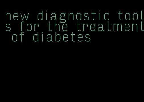 new diagnostic tools for the treatment of diabetes