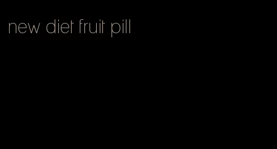 new diet fruit pill