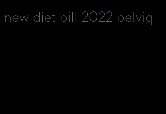 new diet pill 2022 belviq