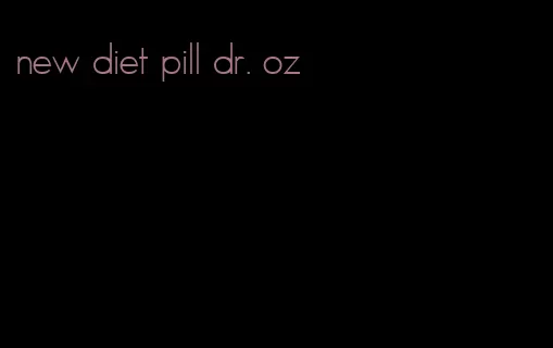 new diet pill dr. oz