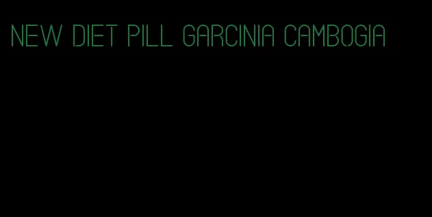 new diet pill garcinia cambogia