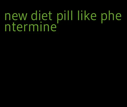 new diet pill like phentermine