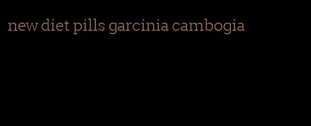 new diet pills garcinia cambogia