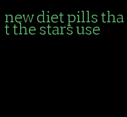 new diet pills that the stars use