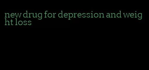 new drug for depression and weight loss