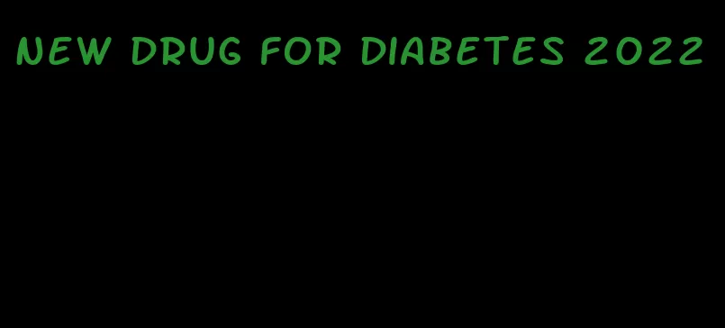 new drug for diabetes 2022