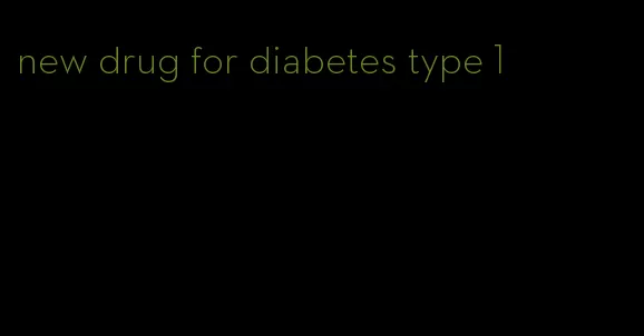 new drug for diabetes type 1