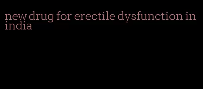 new drug for erectile dysfunction in india