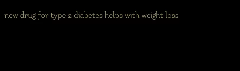 new drug for type 2 diabetes helps with weight loss