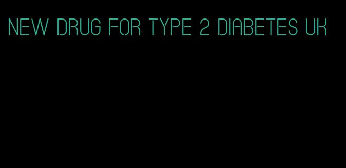 new drug for type 2 diabetes uk