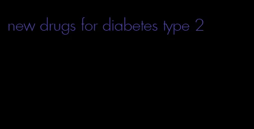 new drugs for diabetes type 2