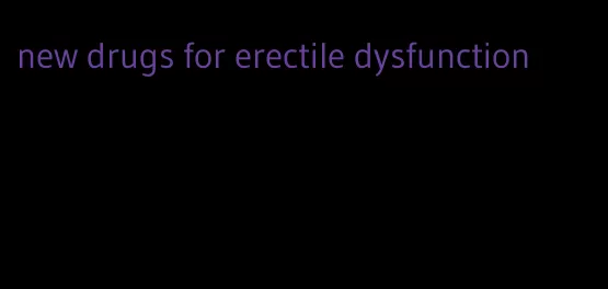 new drugs for erectile dysfunction