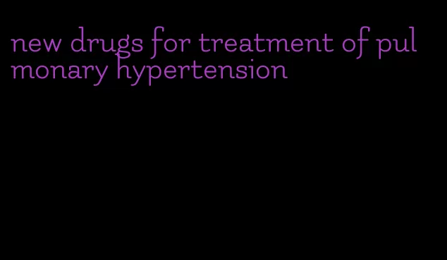 new drugs for treatment of pulmonary hypertension