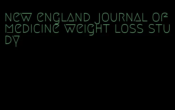 new england journal of medicine weight loss study