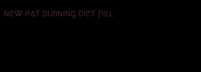 new fat burning diet pill