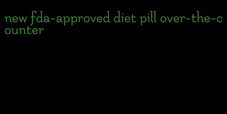 new fda-approved diet pill over-the-counter