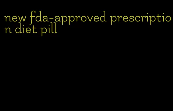 new fda-approved prescription diet pill