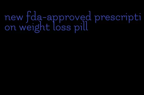 new fda-approved prescription weight loss pill