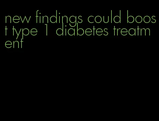 new findings could boost type 1 diabetes treatment