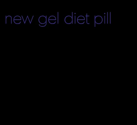 new gel diet pill