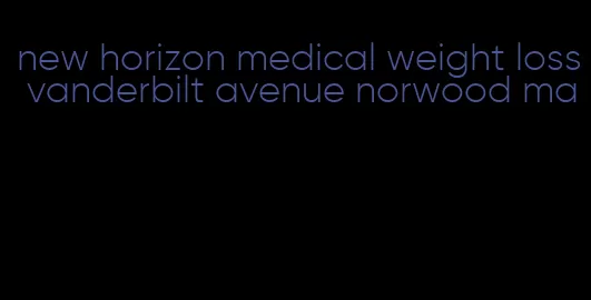 new horizon medical weight loss vanderbilt avenue norwood ma