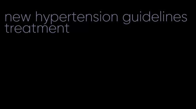 new hypertension guidelines treatment