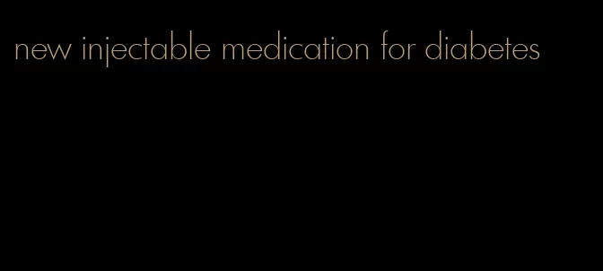 new injectable medication for diabetes