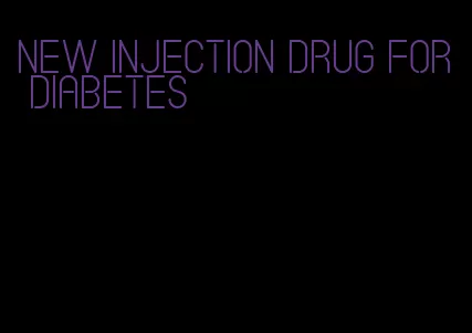 new injection drug for diabetes