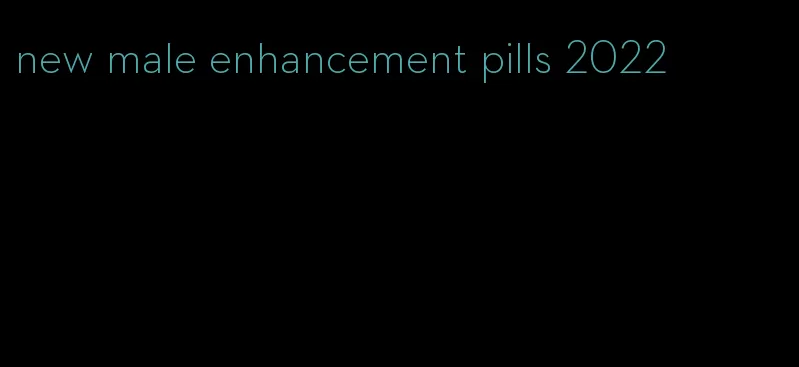 new male enhancement pills 2022