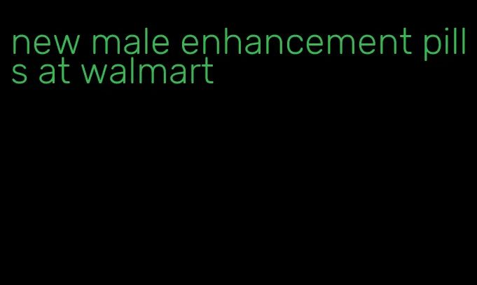 new male enhancement pills at walmart